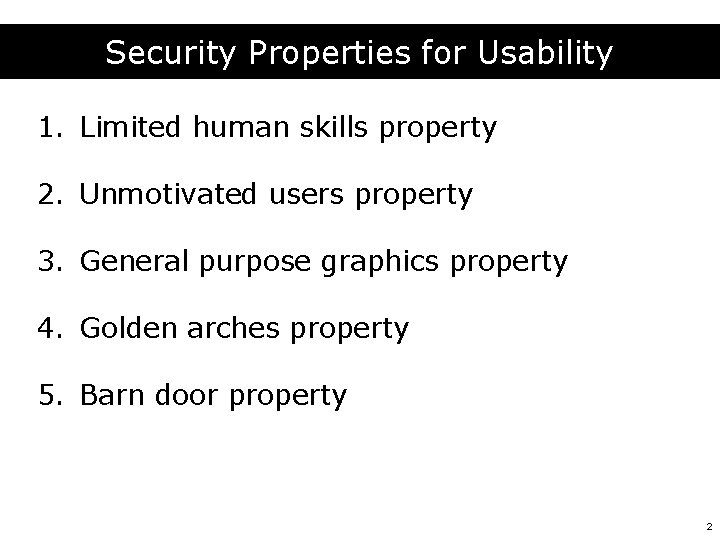 Security Properties for Usability 1. Limited human skills property 2. Unmotivated users property 3.