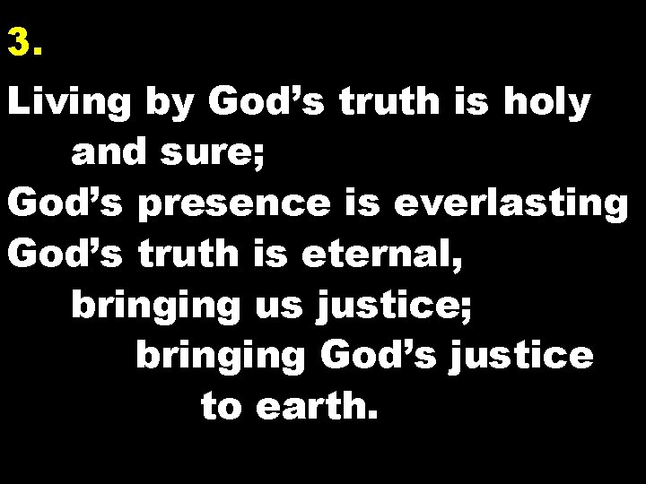 3. Living by God’s truth is holy and sure; God’s presence is everlasting God’s
