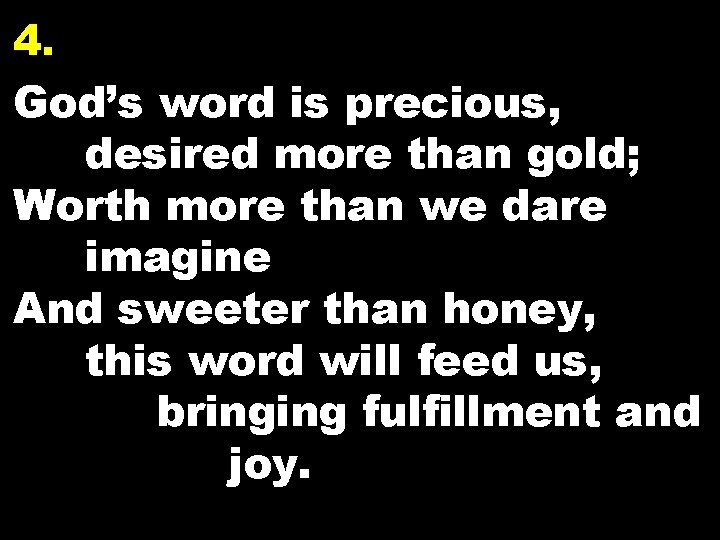 4. God’s word is precious, desired more than gold; Worth more than we dare