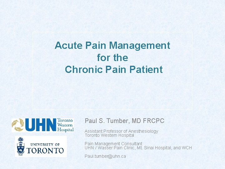 Acute Pain Management for the Chronic Pain Patient Paul S. Tumber, MD FRCPC Assistant