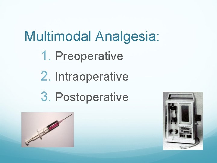 Multimodal Analgesia: 1. Preoperative 2. Intraoperative 3. Postoperative 