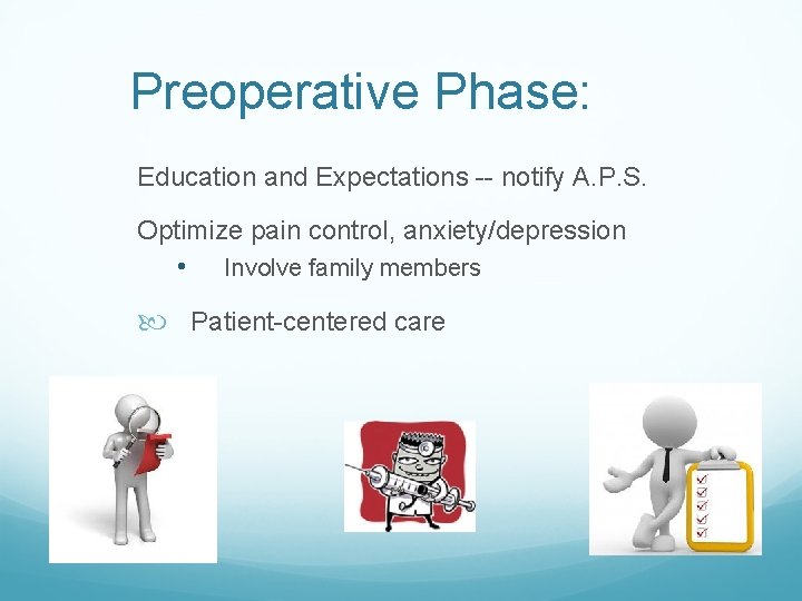 Preoperative Phase: Education and Expectations -- notify A. P. S. Optimize pain control, anxiety/depression