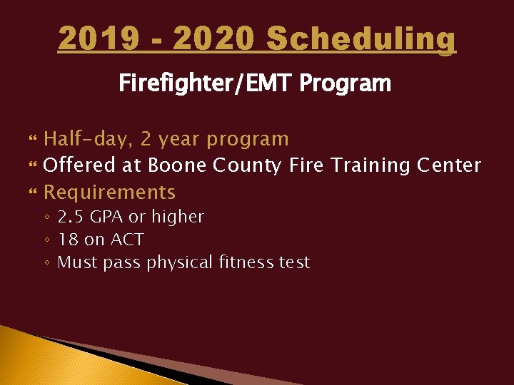 2019 - 2020 Scheduling Firefighter/EMT Program Half-day, 2 year program Offered at Boone County