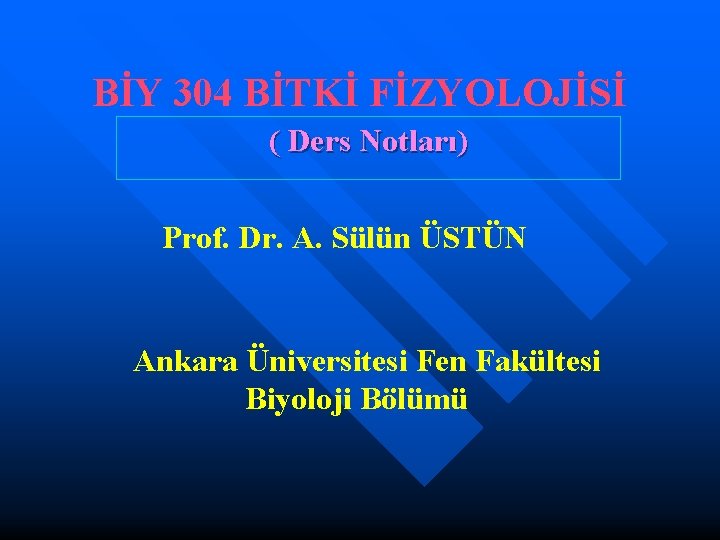 BİY 304 BİTKİ FİZYOLOJİSİ ( Ders Notları) Prof. Dr. A. Sülün ÜSTÜN Ankara Üniversitesi