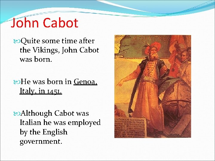 John Cabot Quite some time after the Vikings, John Cabot was born. He was John Cabot Quite some time after the Vikings, John Cabot was born. He was
