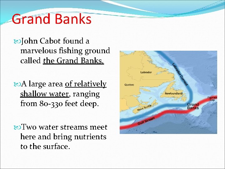 Grand Banks John Cabot found a marvelous fishing ground called the Grand Banks. A Grand Banks John Cabot found a marvelous fishing ground called the Grand Banks. A