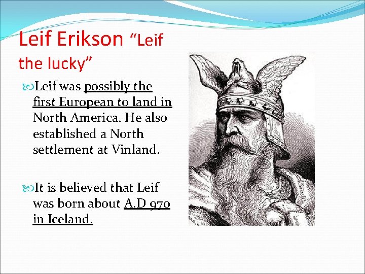 Leif Erikson “Leif the lucky” Leif was possibly the first European to land in Leif Erikson “Leif the lucky” Leif was possibly the first European to land in