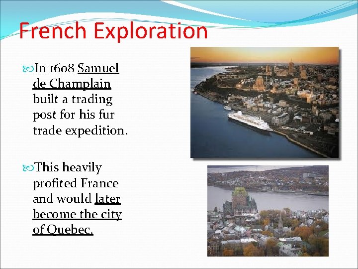 French Exploration In 1608 Samuel de Champlain built a trading post for his fur French Exploration In 1608 Samuel de Champlain built a trading post for his fur