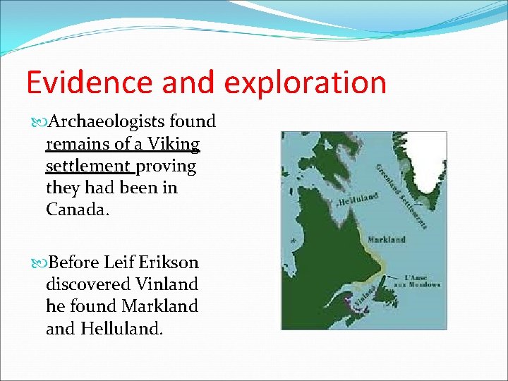 Evidence and exploration Archaeologists found remains of a Viking settlement proving they had been Evidence and exploration Archaeologists found remains of a Viking settlement proving they had been