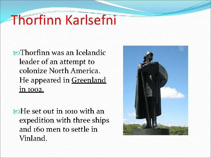 Thorfinn Karlsefni Thorfinn was an Icelandic leader of an attempt to colonize North America. Thorfinn Karlsefni Thorfinn was an Icelandic leader of an attempt to colonize North America.