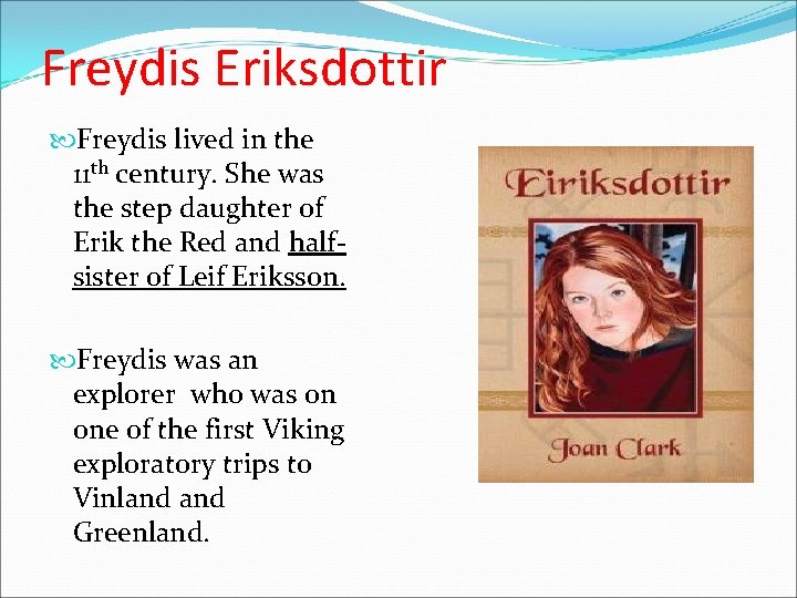 Freydis Eriksdottir Freydis lived in the 11 th century. She was the step daughter Freydis Eriksdottir Freydis lived in the 11 th century. She was the step daughter