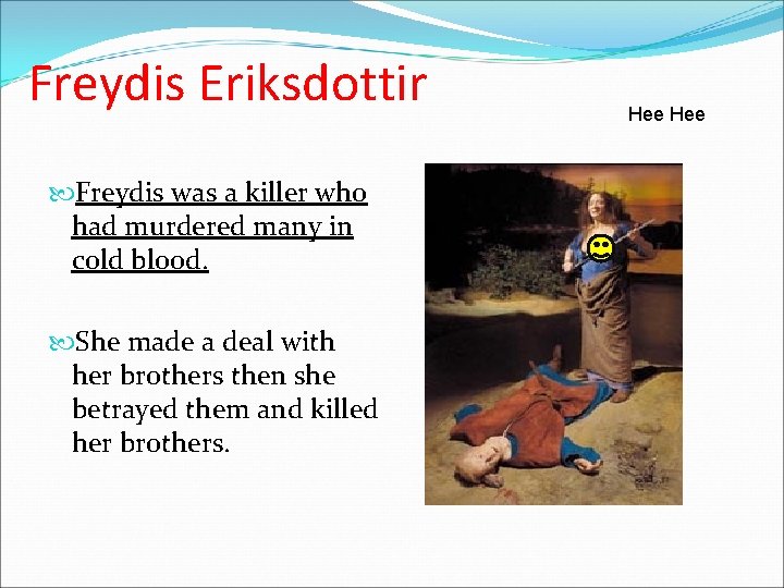 Freydis Eriksdottir Freydis was a killer who had murdered many in cold blood. She Freydis Eriksdottir Freydis was a killer who had murdered many in cold blood. She