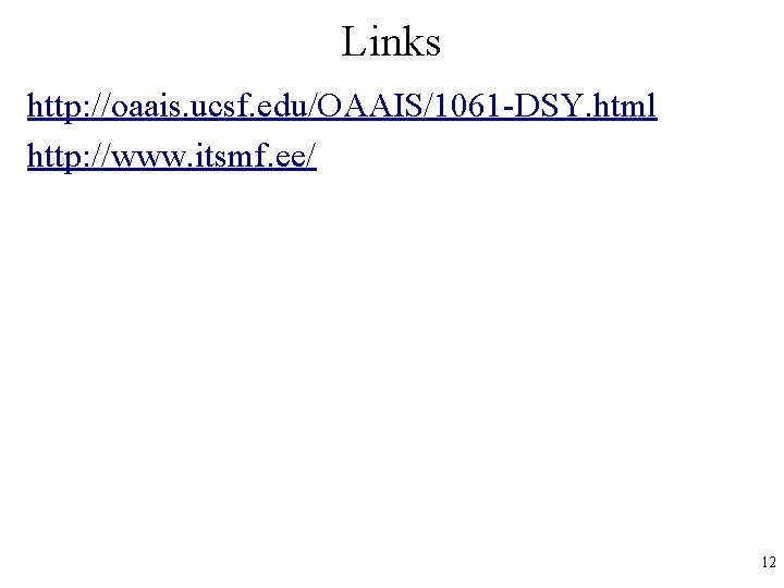 Links http: //oaais. ucsf. edu/OAAIS/1061 -DSY. html http: //www. itsmf. ee/ 12 