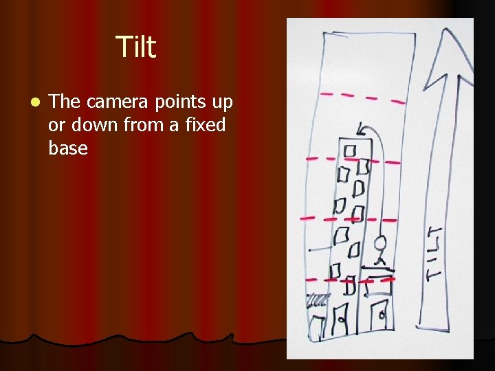 Tilt l The camera points up or down from a fixed base 