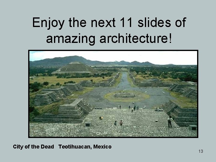 Enjoy the next 11 slides of amazing architecture! City of the Dead Teotihuacan, Mexico