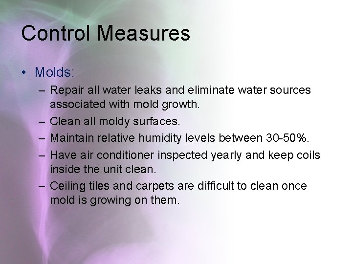 Control Measures • Molds: – Repair all water leaks and eliminate water sources associated