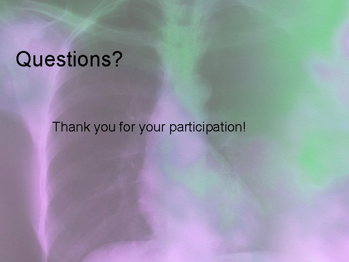 Questions? Thank you for your participation! 