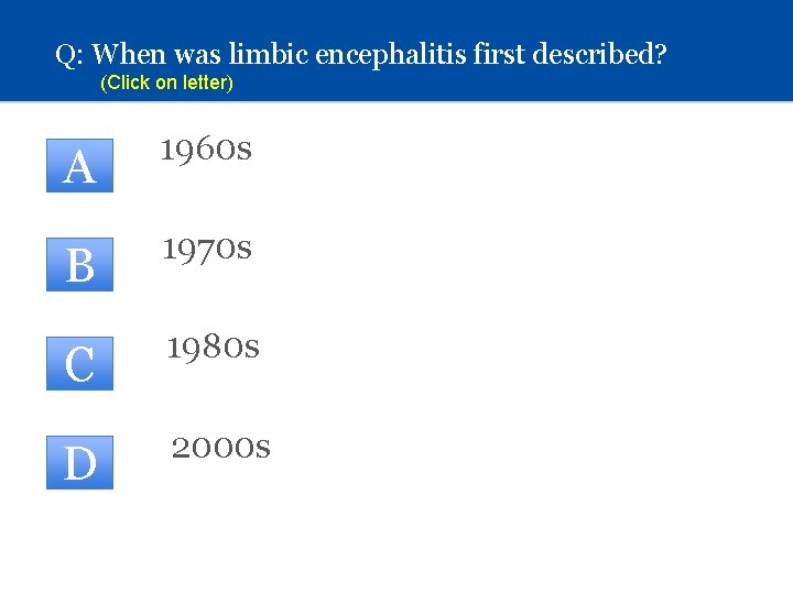 Q: When was limbic encephalitis first described? (Click on letter) A 1960 s B