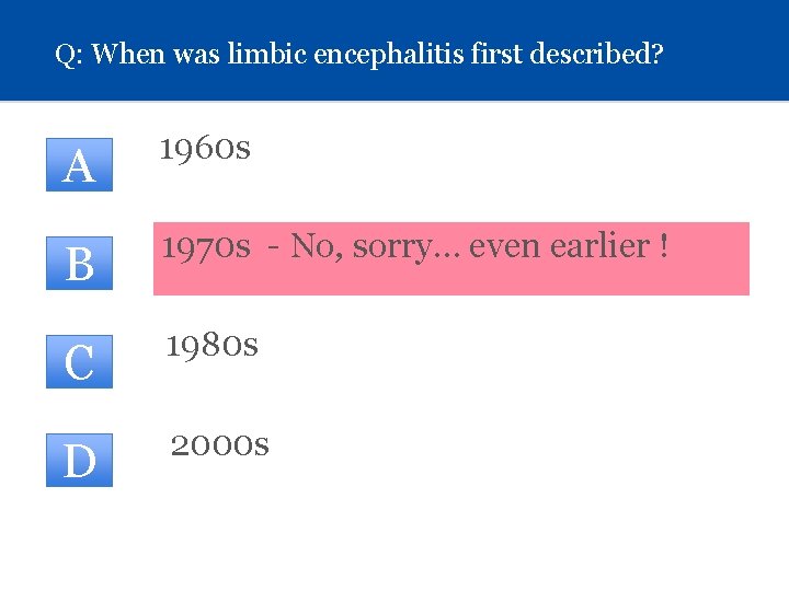 Q: When was limbic encephalitis first described? A 1960 s B 1970 s -