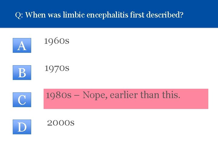 Q: When was limbic encephalitis first described? A 1960 s B 1970 s C