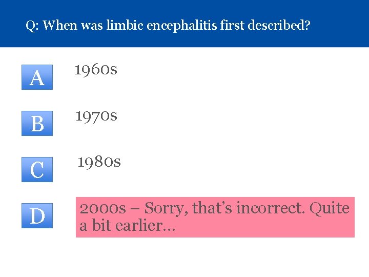 Q: When was limbic encephalitis first described? A 1960 s B 1970 s C