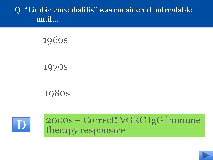 Q: “Limbic encephalitis” was considered untreatable until… 1960 s 1970 s 1980 s D