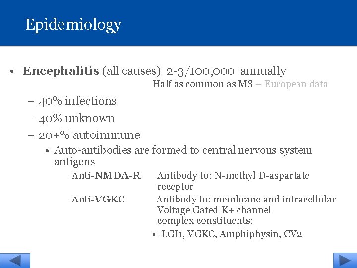 Epidemiology • Encephalitis (all causes) 2 -3/100, 000 annually Half as common as MS