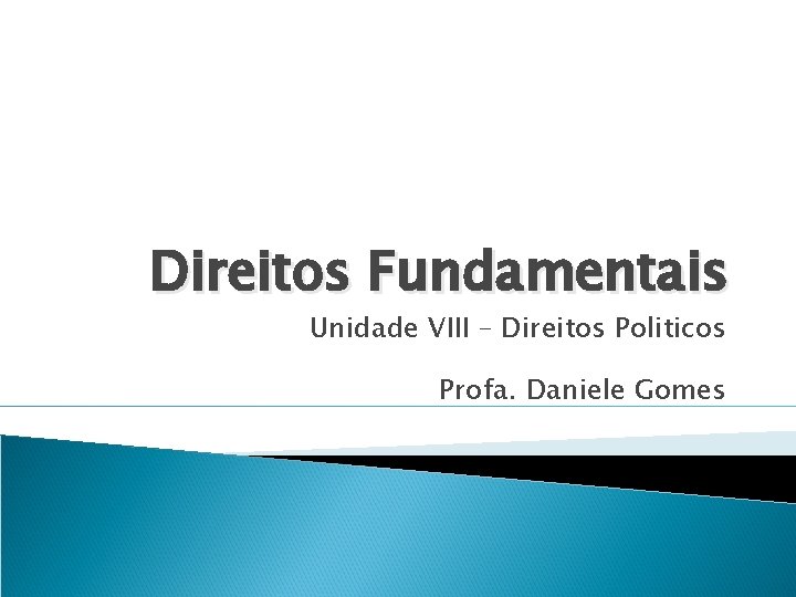 Direitos Fundamentais Unidade VIII – Direitos Politicos Profa. Daniele Gomes 