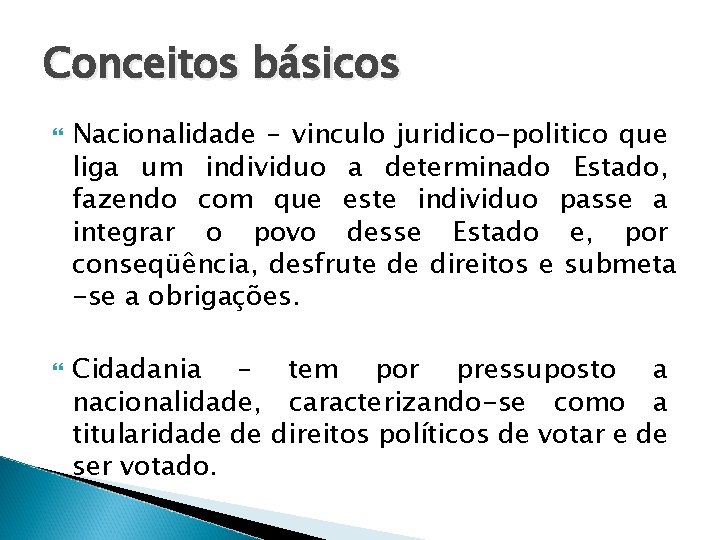 Conceitos básicos Nacionalidade – vinculo juridico-politico que liga um individuo a determinado Estado, fazendo