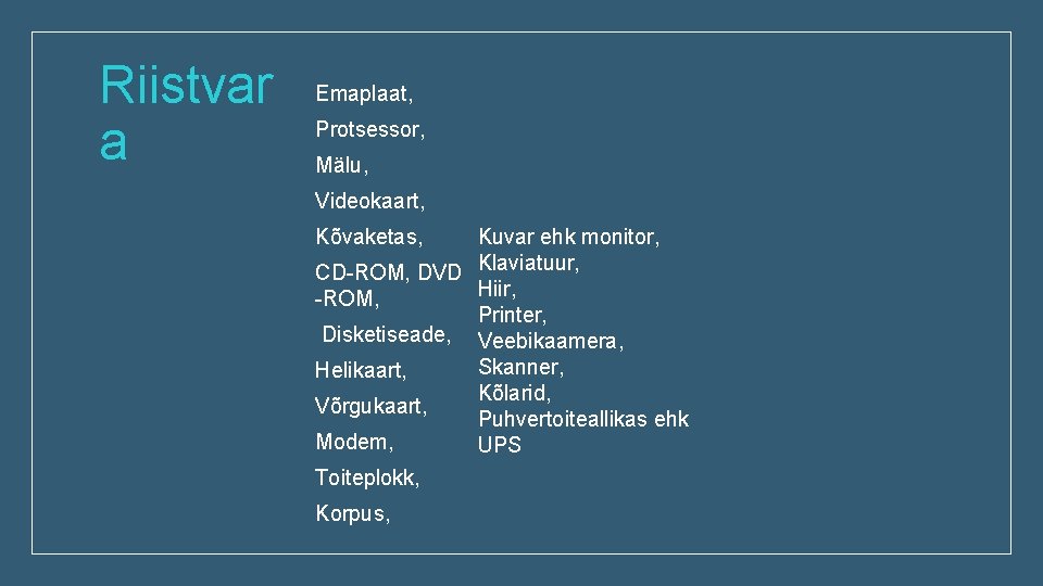 Riistvar a Emaplaat, Protsessor, Mälu, Videokaart, Kõvaketas, Kuvar ehk monitor, CD-ROM, DVD Klaviatuur, Hiir,