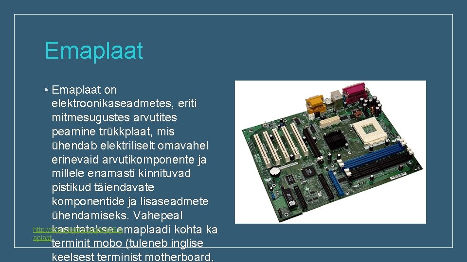Emaplaat • Emaplaat on elektroonikaseadmetes, eriti mitmesugustes arvutites peamine trükkplaat, mis ühendab elektriliselt omavahel
