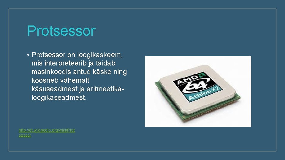 Protsessor • Protsessor on loogikaskeem, mis interpreteerib ja täidab masinkoodis antud käske ning koosneb