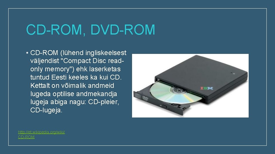 CD-ROM, DVD-ROM • CD-ROM (lühend ingliskeelsest väljendist "Compact Disc readonly memory") ehk laserketas tuntud