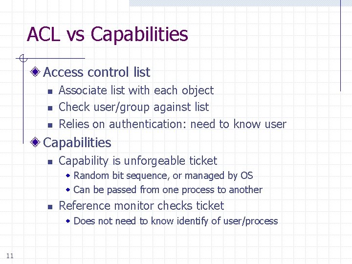 ACL vs Capabilities Access control list n n n Associate list with each object