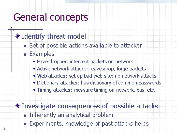 General concepts Identify threat model n n Set of possible actions available to attacker