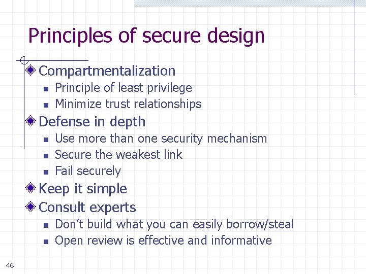 Principles of secure design Compartmentalization n n Principle of least privilege Minimize trust relationships