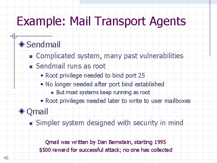 Example: Mail Transport Agents Sendmail n n Complicated system, many past vulnerabilities Sendmail runs