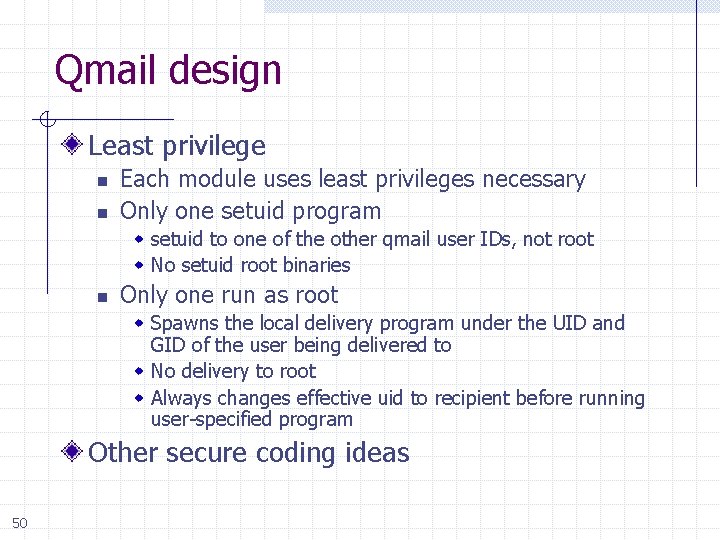 Qmail design Least privilege n n Each module uses least privileges necessary Only one