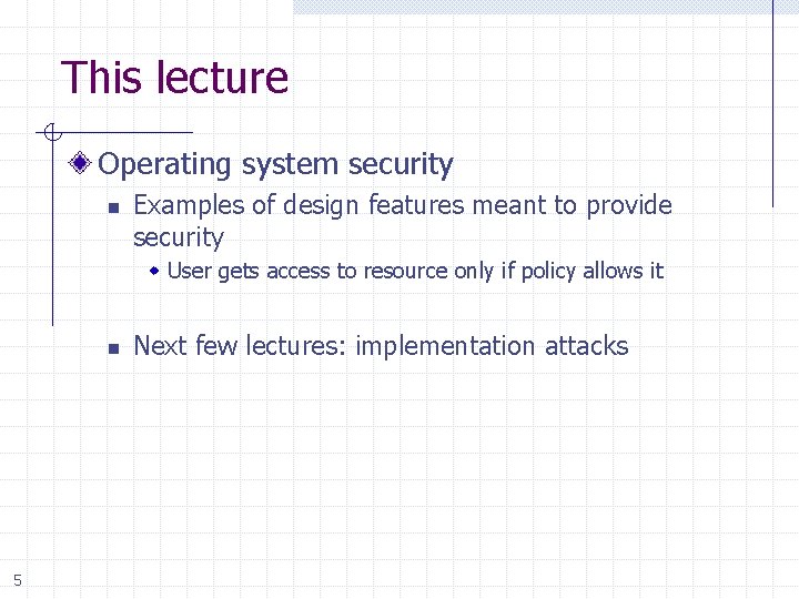 This lecture Operating system security n Examples of design features meant to provide security