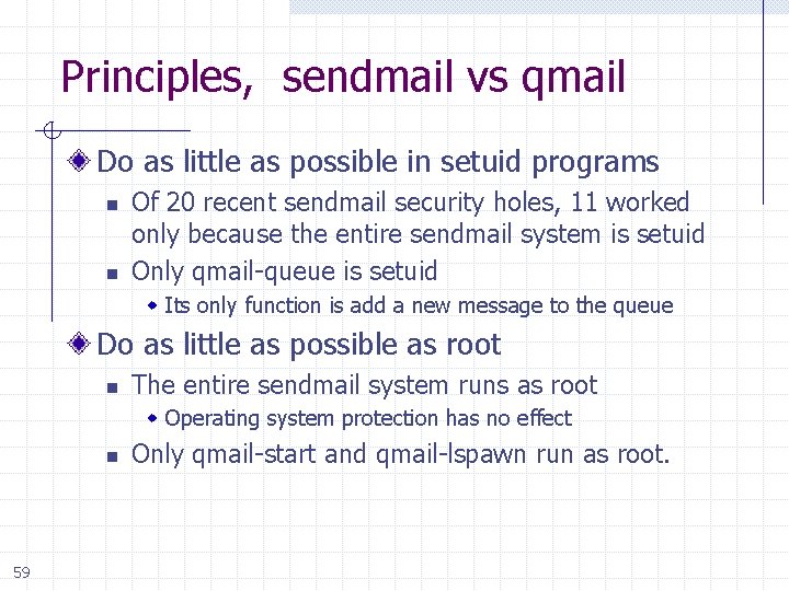 Principles, sendmail vs qmail Do as little as possible in setuid programs n n