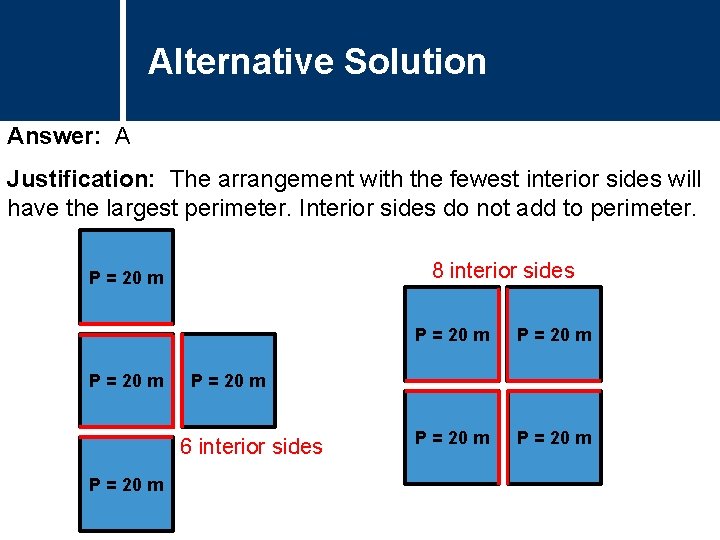 Alternative Comments. Solution Answer: A Justification: The arrangement with the fewest interior sides will