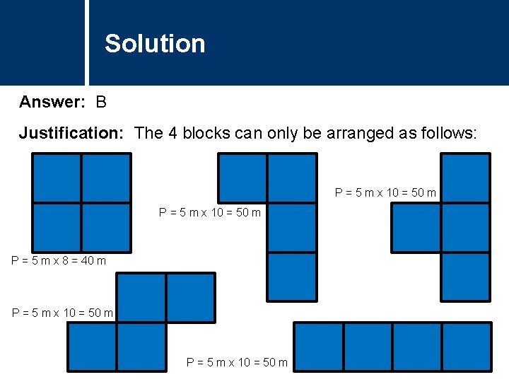 Solution Comments Answer: B Justification: The 4 blocks can only be arranged as follows: