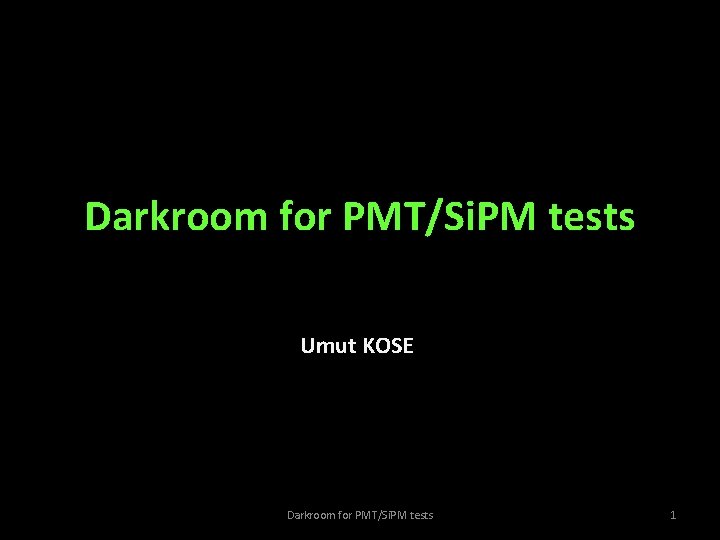 Darkroom for PMT/Si. PM tests Umut KOSE Darkroom for PMT/Si. PM tests 1 