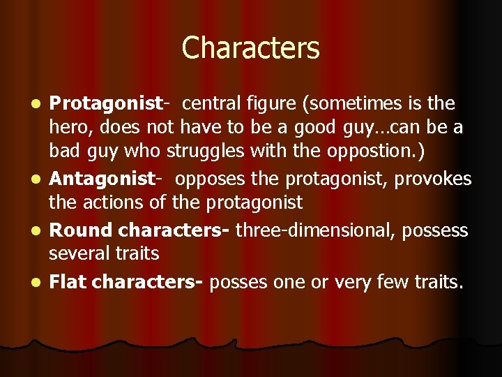 Characters Protagonist- central figure (sometimes is the hero, does not have to be a