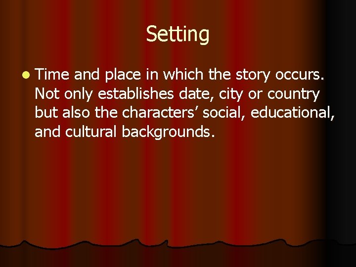 Setting l Time and place in which the story occurs. Not only establishes date,
