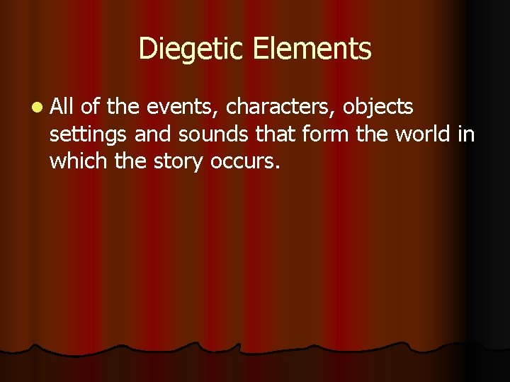 Diegetic Elements l All of the events, characters, objects settings and sounds that form