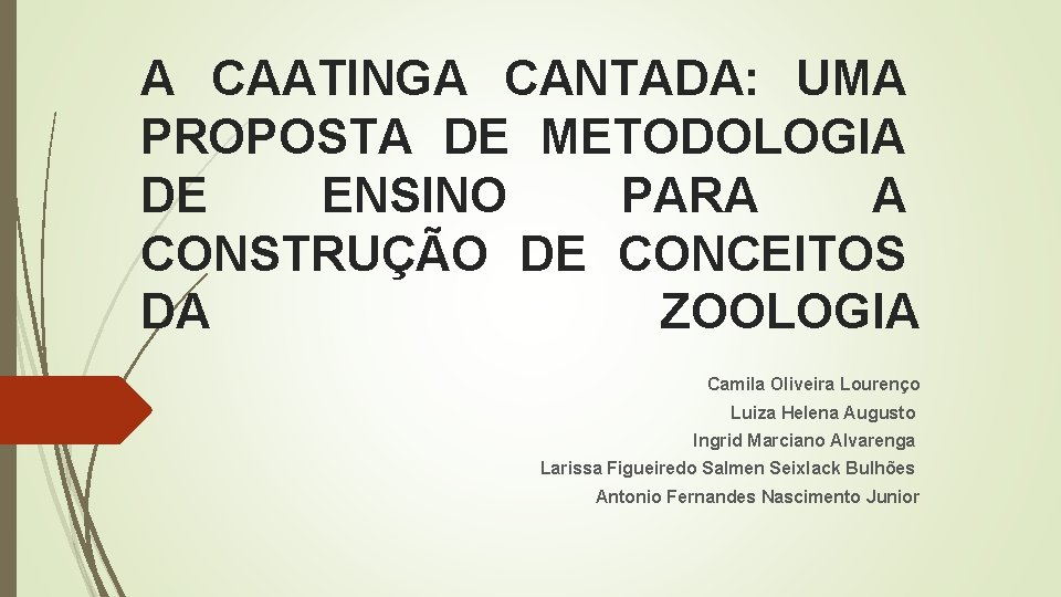A CAATINGA CANTADA: UMA PROPOSTA DE METODOLOGIA DE ENSINO PARA A CONSTRUÇÃO DE CONCEITOS A CAATINGA CANTADA: UMA PROPOSTA DE METODOLOGIA DE ENSINO PARA A CONSTRUÇÃO DE CONCEITOS