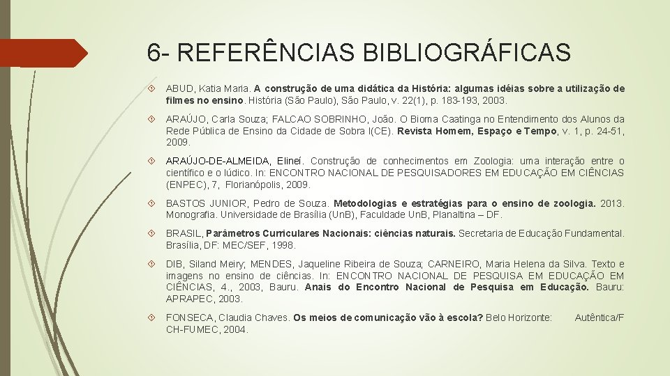 6 REFERÊNCIAS BIBLIOGRÁFICAS ABUD, Katia Maria. A construção de uma didática da História: algumas 6 REFERÊNCIAS BIBLIOGRÁFICAS ABUD, Katia Maria. A construção de uma didática da História: algumas