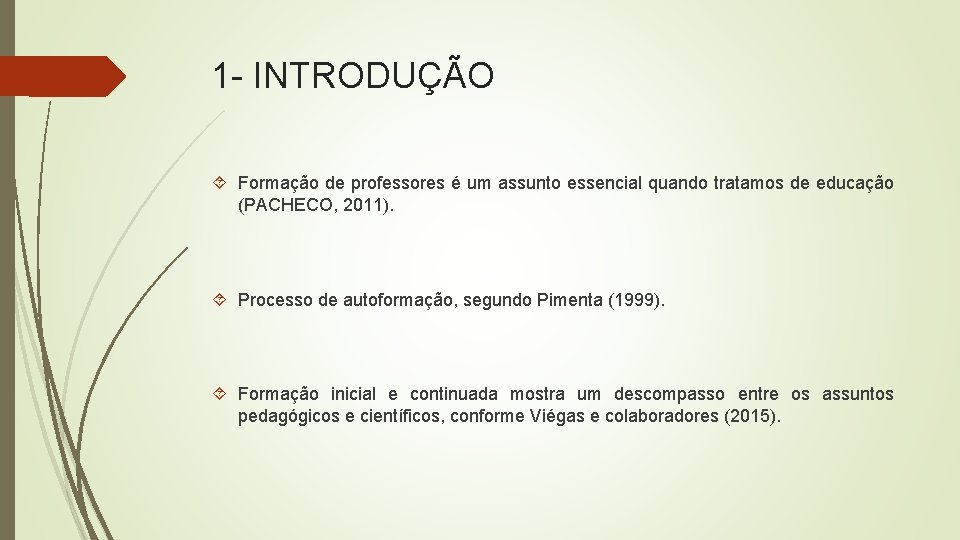 1 INTRODUÇÃO Formação de professores é um assunto essencial quando tratamos de educação (PACHECO, 1 INTRODUÇÃO Formação de professores é um assunto essencial quando tratamos de educação (PACHECO,