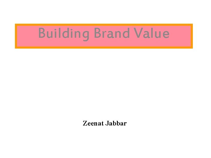 Building Brand Value Zeenat Jabbar 